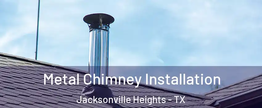Metal Chimney Installation Jacksonville Heights - TX