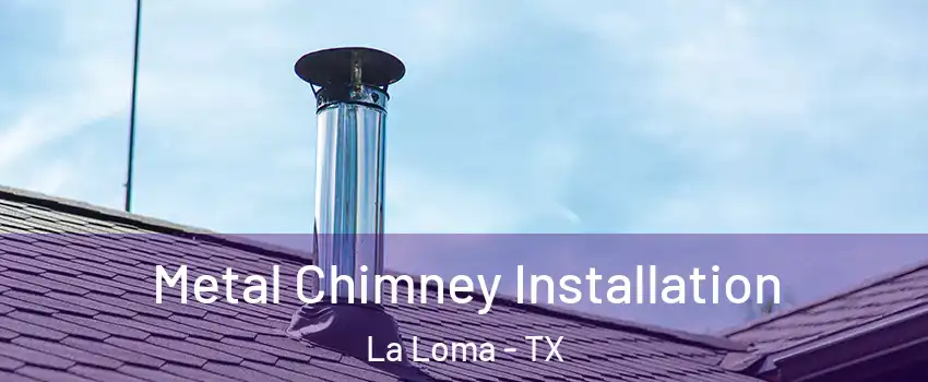Metal Chimney Installation La Loma - TX