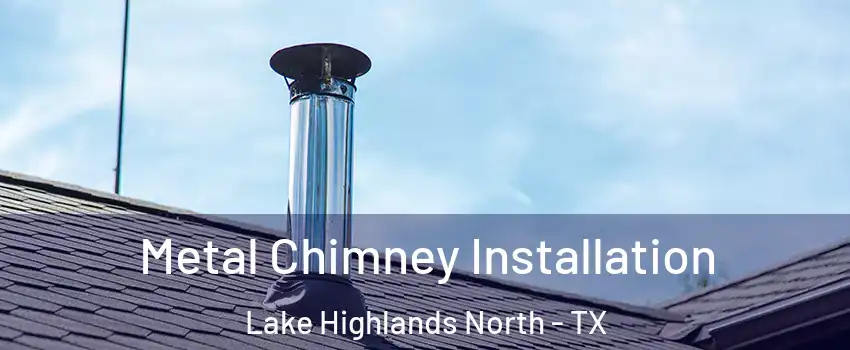 Metal Chimney Installation Lake Highlands North - TX