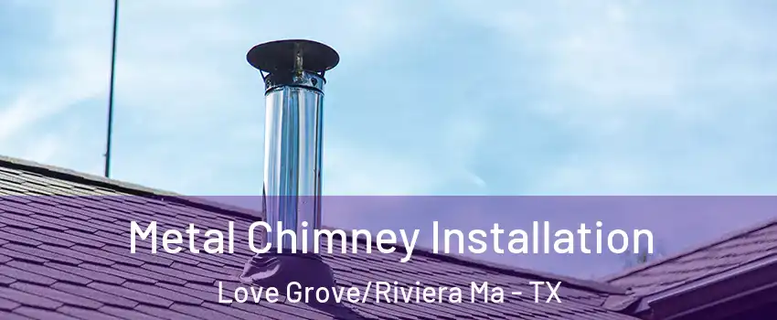 Metal Chimney Installation Love Grove/Riviera Ma - TX