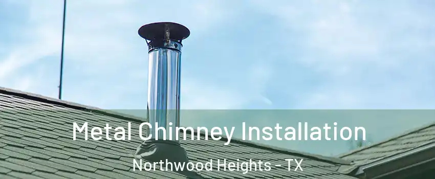 Metal Chimney Installation Northwood Heights - TX