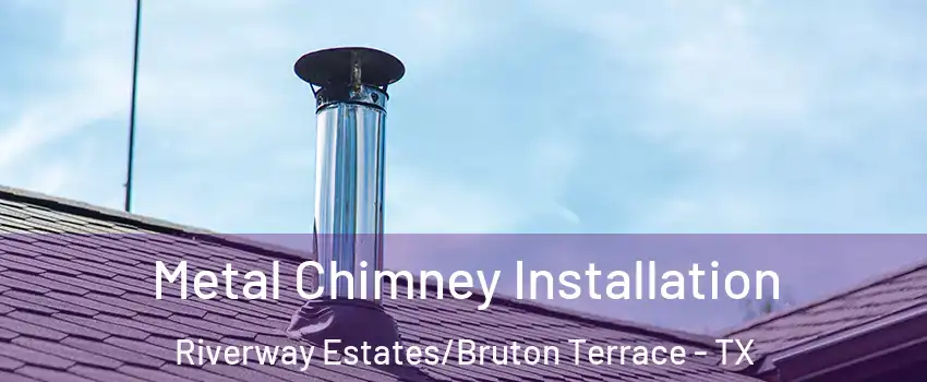 Metal Chimney Installation Riverway Estates/Bruton Terrace - TX