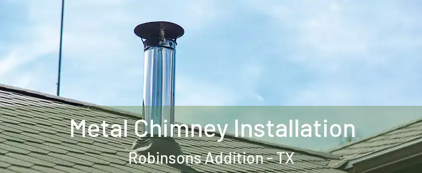 Metal Chimney Installation Robinsons Addition - TX