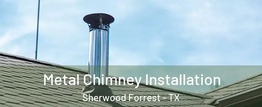 Metal Chimney Installation Sherwood Forrest - TX