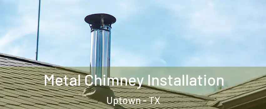 Metal Chimney Installation Uptown - TX
