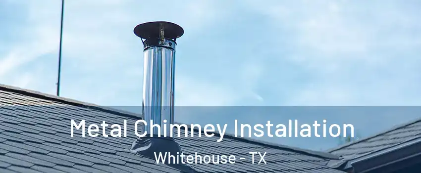 Metal Chimney Installation Whitehouse - TX