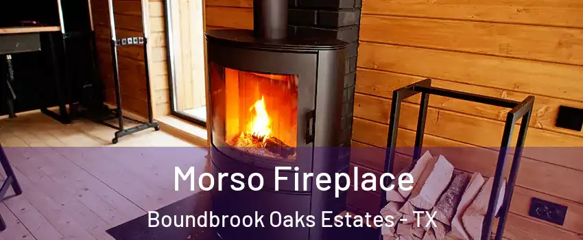 Morso Fireplace Boundbrook Oaks Estates - TX