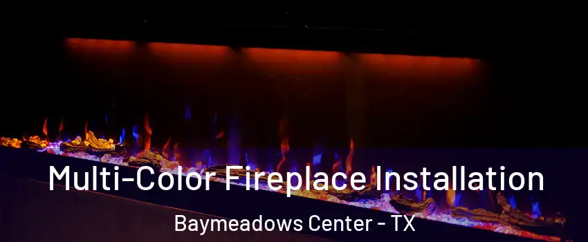 Multi-Color Fireplace Installation Baymeadows Center - TX