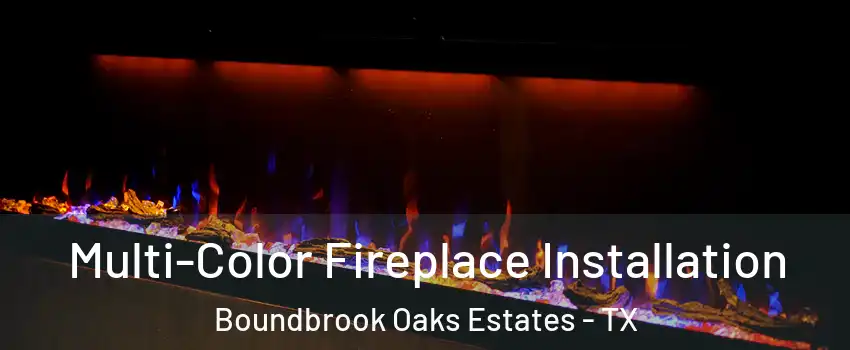 Multi-Color Fireplace Installation Boundbrook Oaks Estates - TX