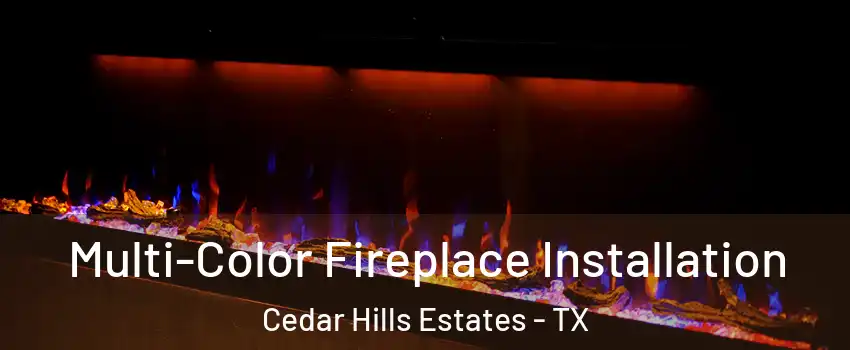 Multi-Color Fireplace Installation Cedar Hills Estates - TX