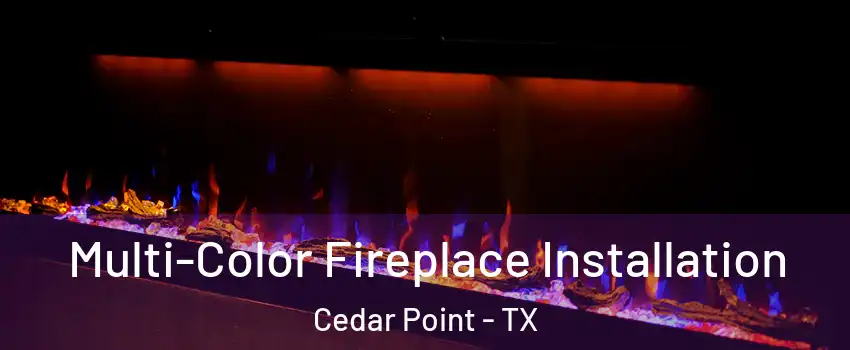 Multi-Color Fireplace Installation Cedar Point - TX