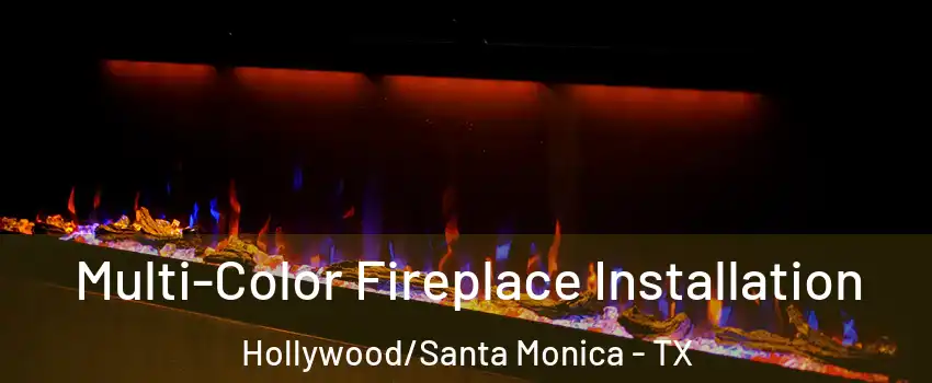 Multi-Color Fireplace Installation Hollywood/Santa Monica - TX