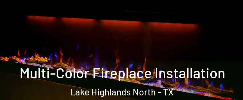Multi-Color Fireplace Installation Lake Highlands North - TX