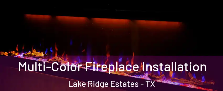 Multi-Color Fireplace Installation Lake Ridge Estates - TX