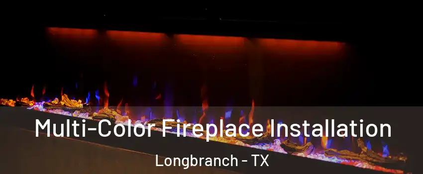 Multi-Color Fireplace Installation Longbranch - TX