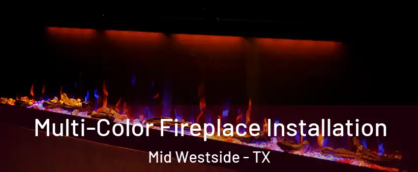 Multi-Color Fireplace Installation Mid Westside - TX