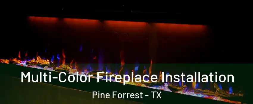 Multi-Color Fireplace Installation Pine Forrest - TX