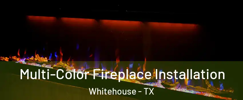 Multi-Color Fireplace Installation Whitehouse - TX