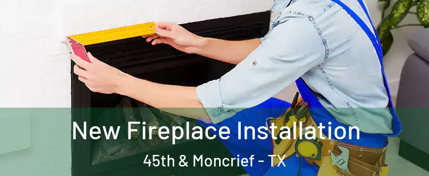 New Fireplace Installation 45th & Moncrief - TX