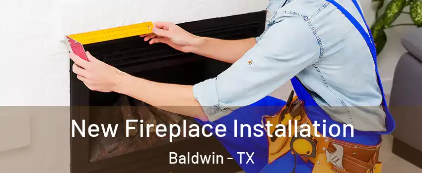 New Fireplace Installation Baldwin - TX