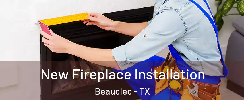 New Fireplace Installation Beauclec - TX