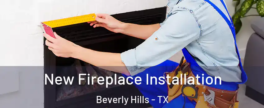 New Fireplace Installation Beverly Hills - TX