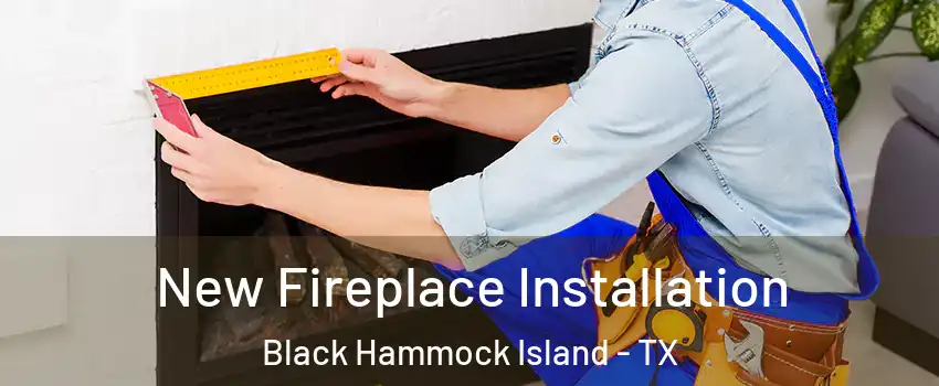 New Fireplace Installation Black Hammock Island - TX