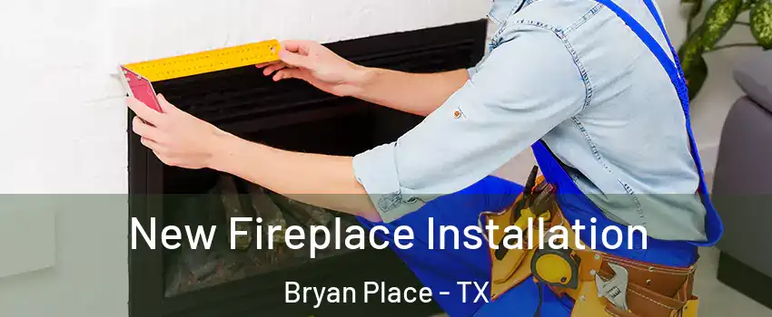 New Fireplace Installation Bryan Place - TX