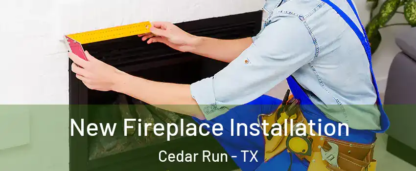 New Fireplace Installation Cedar Run - TX