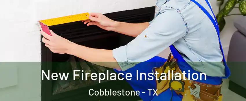New Fireplace Installation Cobblestone - TX