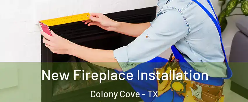 New Fireplace Installation Colony Cove - TX