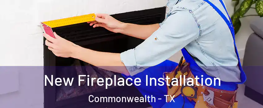 New Fireplace Installation Commonwealth - TX