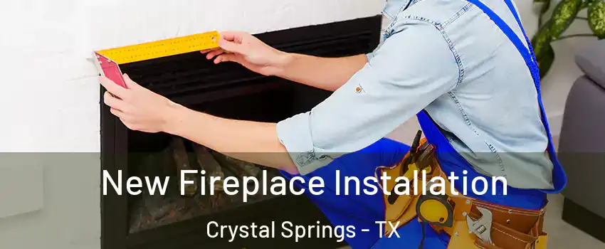 New Fireplace Installation Crystal Springs - TX
