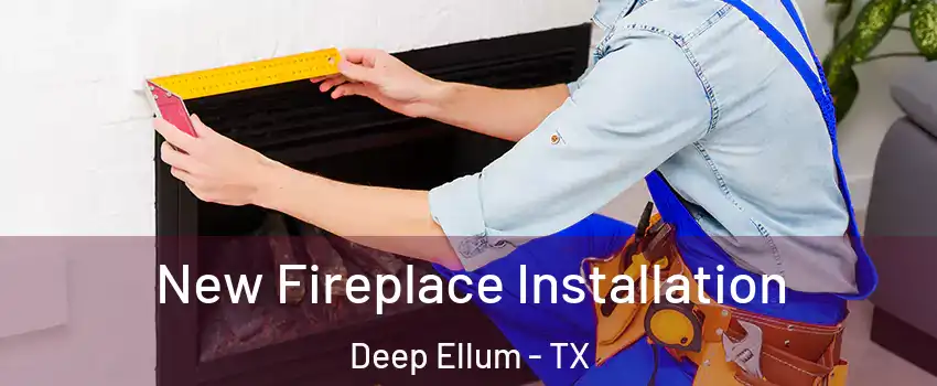 New Fireplace Installation Deep Ellum - TX