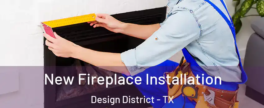 New Fireplace Installation Design District - TX
