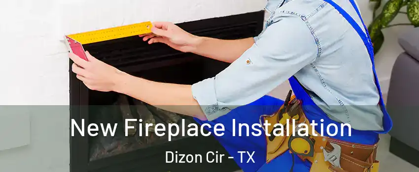 New Fireplace Installation Dizon Cir - TX