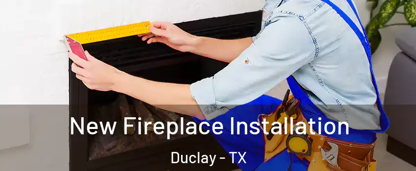 New Fireplace Installation Duclay - TX