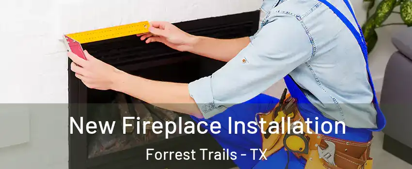 New Fireplace Installation Forrest Trails - TX
