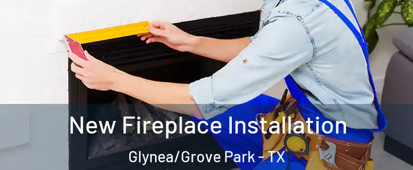 New Fireplace Installation Glynea/Grove Park - TX