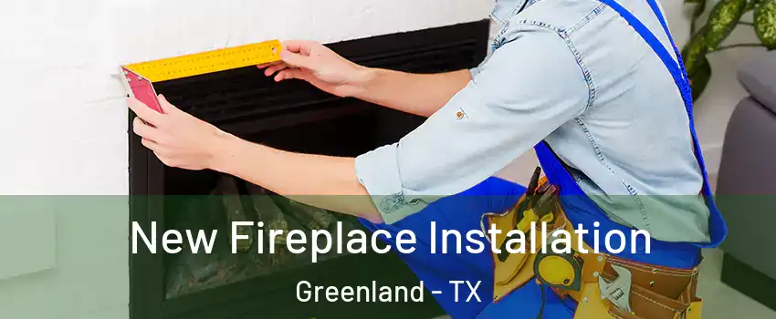 New Fireplace Installation Greenland - TX