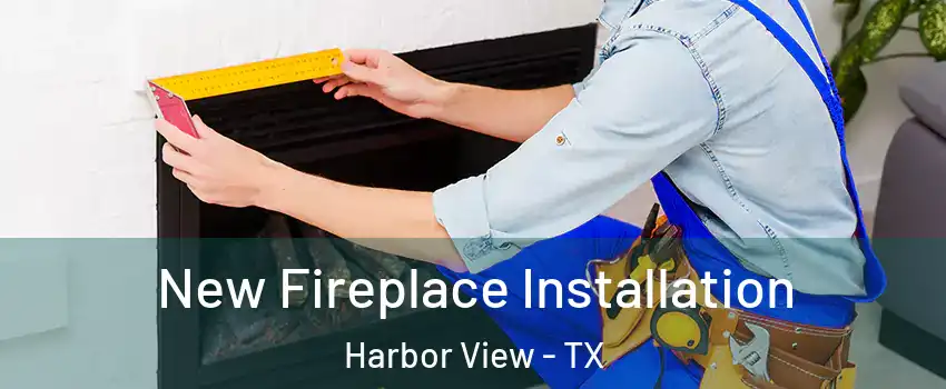 New Fireplace Installation Harbor View - TX