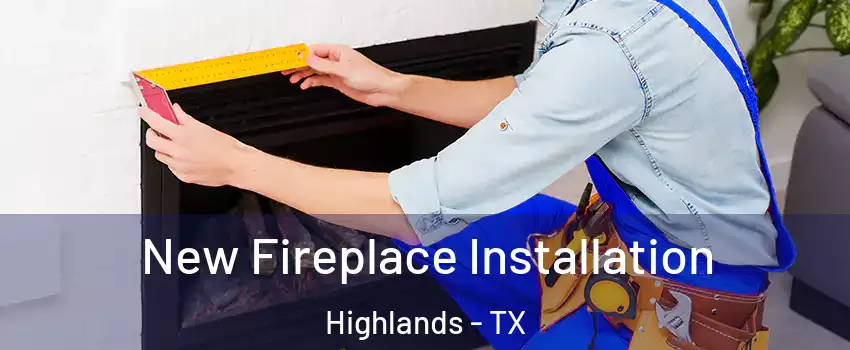 New Fireplace Installation Highlands - TX