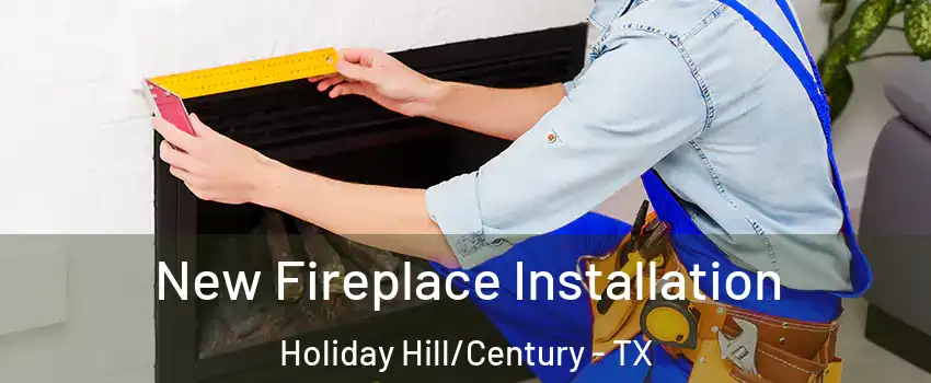 New Fireplace Installation Holiday Hill/Century - TX