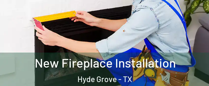New Fireplace Installation Hyde Grove - TX