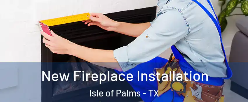 New Fireplace Installation Isle of Palms - TX