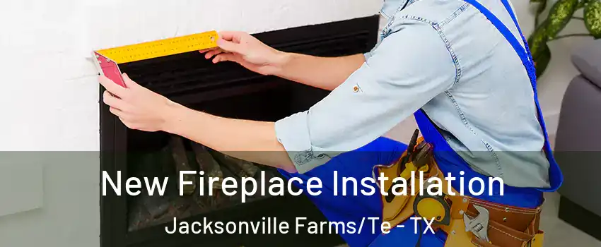 New Fireplace Installation Jacksonville Farms/Te - TX