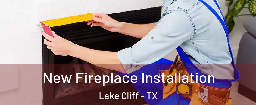 New Fireplace Installation Lake Cliff - TX