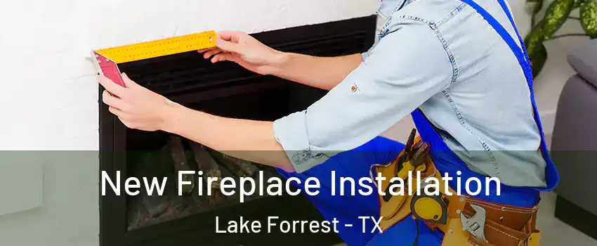 New Fireplace Installation Lake Forrest - TX