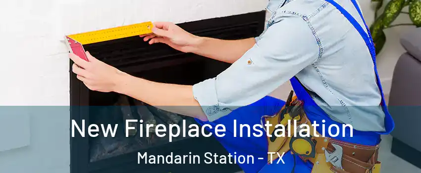 New Fireplace Installation Mandarin Station - TX