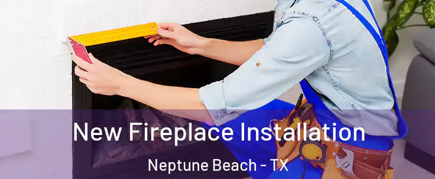 New Fireplace Installation Neptune Beach - TX
